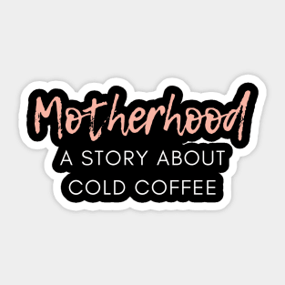 Motherhood. A Story About Cold Coffee. Funny Mom Coffee Lover Saying. Sticker